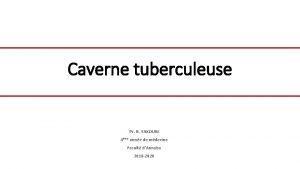 Caverne tuberculeuse Pr R YAKOUBI 4me anne de