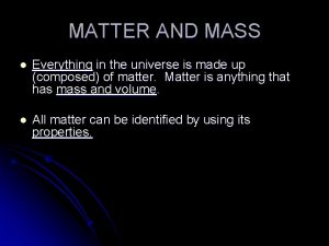 MATTER AND MASS l Everything in the universe