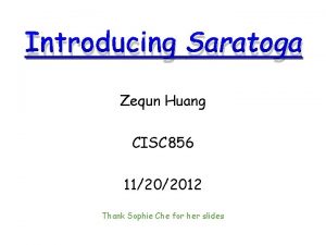 Introducing Saratoga Zequn Huang CISC 856 Sophie Che