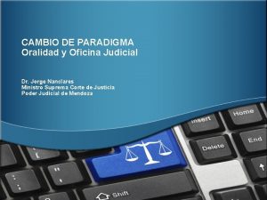 CAMBIO DE PARADIGMA Oralidad y Oficina Judicial Dr