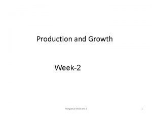 Production and Growth Week2 Pengantar Ekonomi 2 1