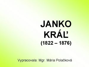 JANKO KR 1822 1876 Vypracovala Mgr Mria Polakov