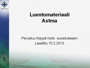 Luentomateriaali Astma Perustuu Kyp hoito suositukseen Laadittu 15