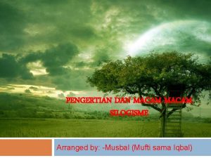 PENGERTIAN DAN MACAM SILOGISME Arranged by Musbal Mufti