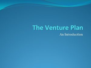 The Venture Plan An Introduction Six Reasons for