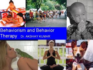 Behaviorism and Behavior Therapy Dr AKSHAY KUMAR y