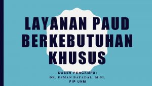 LAYANAN PAUD BERKEBUTUHAN KHUSUS DOSEN PENGAMPU DR USMAN