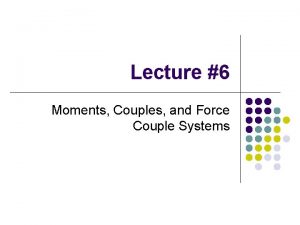 Lecture 6 Moments Couples and Force Couple Systems