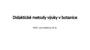 Didaktick metody vuky v botanice RNDr Jana Skbov