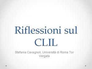 Riflessioni sul CLIL Stefania Cavagnoli Universit di Roma