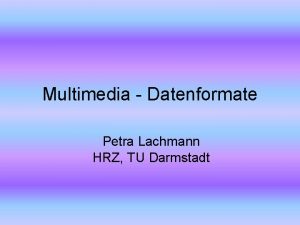 Multimedia Datenformate Petra Lachmann HRZ TU Darmstadt MIME