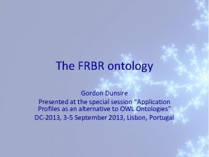 The FRBR ontology Gordon Dunsire Presented at the