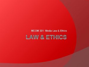 MCOM 301 Media Law Ethics LAW ETHICS Ethical