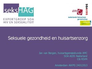 Seksuele gezondheid en huisartsenzorg Jan van Bergen huisartsgeneeskunde