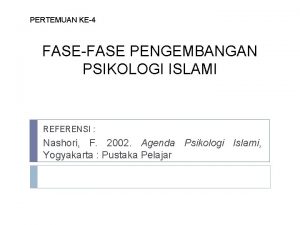 PERTEMUAN KE4 FASEFASE PENGEMBANGAN PSIKOLOGI ISLAMI REFERENSI Nashori