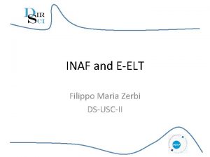 INAF and EELT Filippo Maria Zerbi DSUSCII Italy