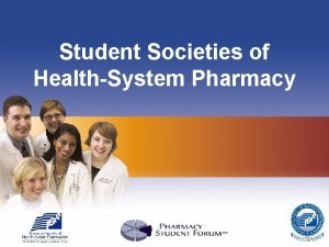 Student Societies of HealthSystem Pharmacy What is an