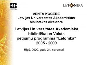 VENTA KOCERE Latvijas Universittes Akadmisks bibliotkas direktore Latvijas
