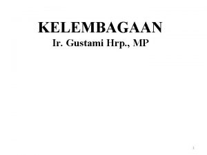 KELEMBAGAAN Ir Gustami Hrp MP 1 KELEMBAGAAN Menurut