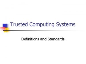 Trusted Computing Systems Definitions and Standards Trusted Computer