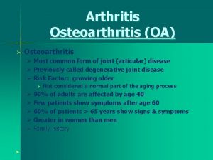 Arthritis Osteoarthritis OA Osteoarthritis Most common form of