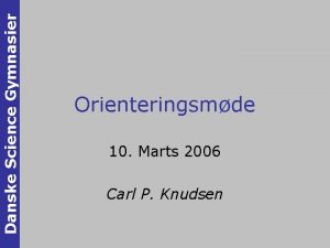 Danske Science Gymnasier Orienteringsmde 10 Marts 2006 Carl