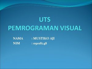 UTS PEMROGRAMAN VISUAL NAMA NIM MUSTIKO AJI 09018248