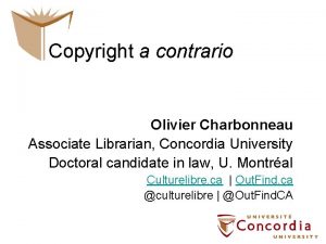 Copyright a contrario Olivier Charbonneau Associate Librarian Concordia