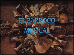 EL BARROCO MUSICAL EL BARROCO Se conoce con