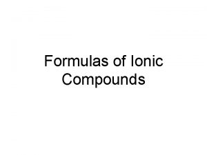 Formulas of Ionic Compounds An ionic compound is