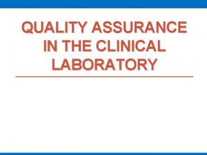 QUALITY ASSURANCE IN THE CLINICAL LABORATORY Why do