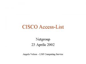 CISCO AccessList Netgroup 23 Aprile 2002 Angelo Veloce