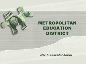 METROPOLITAN EDUCATION DISTRICT 2012 13 Unaudited Actuals It