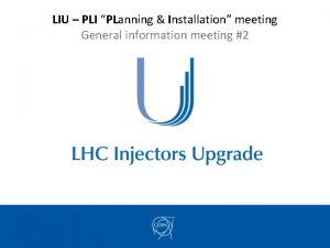 LIU PLI PLanning Installation meeting General information meeting
