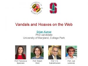 Vandals and Hoaxes on the Web Srijan Kumar