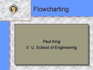 Flowcharting Paul King V U School of Engineering