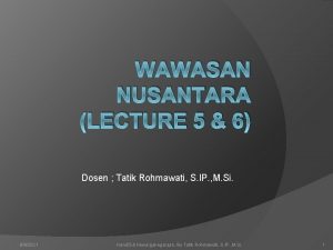 WAWASAN NUSANTARA LECTURE 5 6 Dosen Tatik Rohmawati