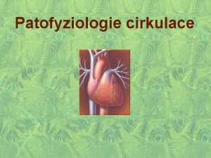 Patofyziologie cirkulace Funkce cirkulace Dostaten perfuze k zajitn