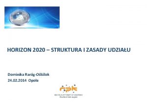 HORIZON 2020 STRUKTURA I ZASADY UDZIAU Dominika RargOlilok