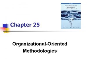 Chapter 25 OrganizationalOriented Methodologies OrganizationalOriented Methodologies n n