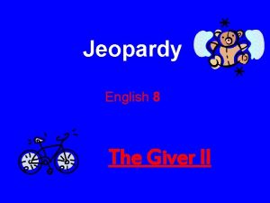 Jeopardy English 8 The Giver ll Receiver of