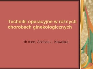 Techniki operacyjne w rnych chorobach ginekologicznych dr med