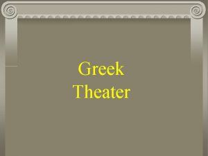 Greek Theater The Greek Theater 5 th Century
