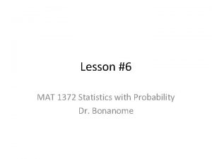 Lesson 6 MAT 1372 Statistics with Probability Dr