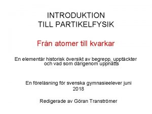 INTRODUKTION TILL PARTIKELFYSIK Frn atomer till kvarkar En