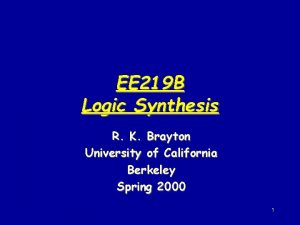 EE 219 B Logic Synthesis R K Brayton