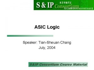 ASIC Logic Speaker TianSheuan Chang July 2004 SIP