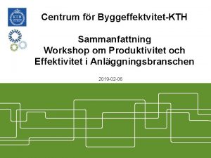Centrum fr ByggeffektvitetKTH Sammanfattning Workshop om Produktivitet och