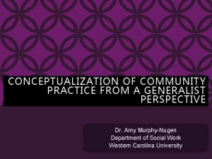 CONCEPTUALIZATION OF COMMUNITY PRACTICE FROM A GENERALIST PERSPECTIVE