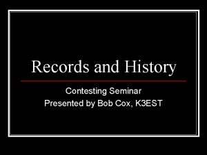 Records and History Contesting Seminar Presented by Bob